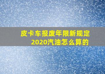 皮卡车报废年限新规定2020汽油怎么算的