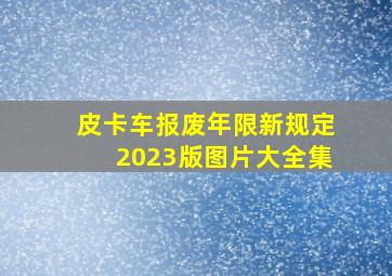 皮卡车报废年限新规定2023版图片大全集