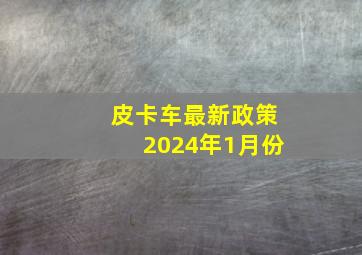 皮卡车最新政策2024年1月份