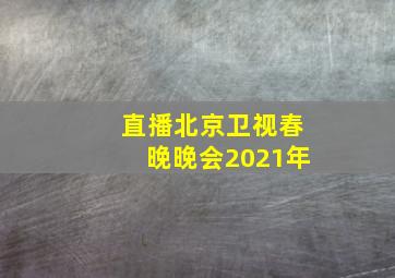 直播北京卫视春晚晚会2021年