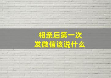 相亲后第一次发微信该说什么