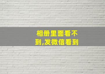 相册里面看不到,发微信看到