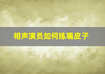 相声演员如何练嘴皮子