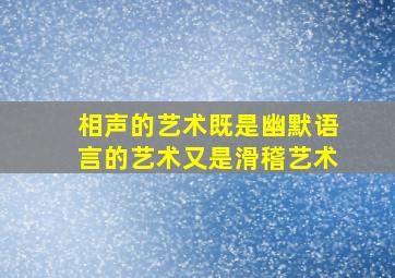 相声的艺术既是幽默语言的艺术又是滑稽艺术