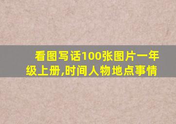 看图写话100张图片一年级上册,时间人物地点事情