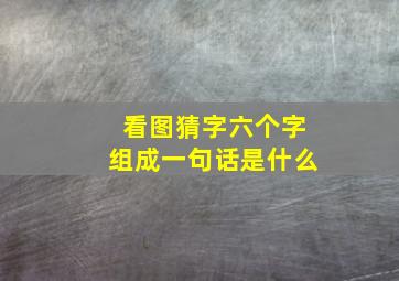 看图猜字六个字组成一句话是什么