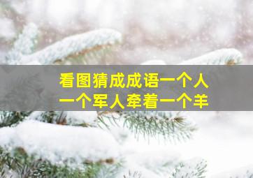 看图猜成成语一个人一个军人牵着一个羊