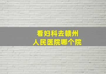 看妇科去赣州人民医院哪个院