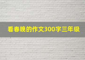 看春晚的作文300字三年级