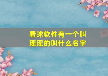 看球软件有一个叫瑶瑶的叫什么名字