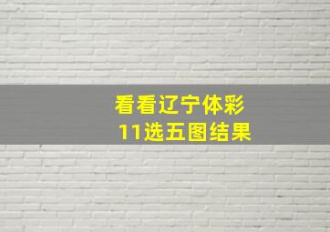 看看辽宁体彩11选五图结果