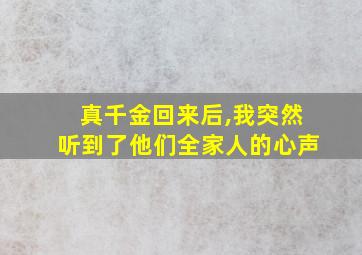 真千金回来后,我突然听到了他们全家人的心声