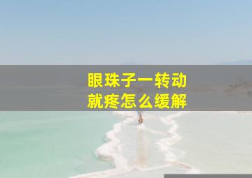 眼珠子一转动就疼怎么缓解