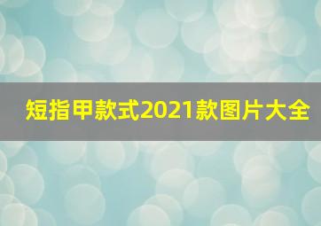 短指甲款式2021款图片大全