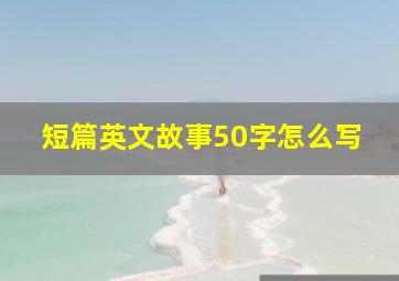 短篇英文故事50字怎么写