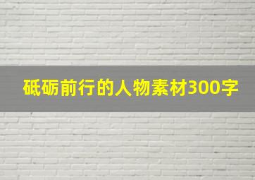 砥砺前行的人物素材300字