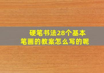 硬笔书法28个基本笔画的教案怎么写的呢