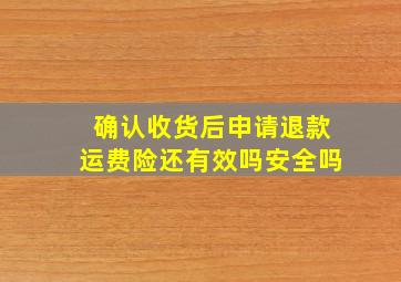 确认收货后申请退款运费险还有效吗安全吗