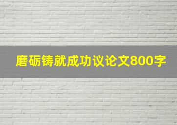 磨砺铸就成功议论文800字