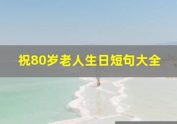 祝80岁老人生日短句大全