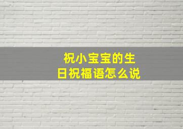 祝小宝宝的生日祝福语怎么说