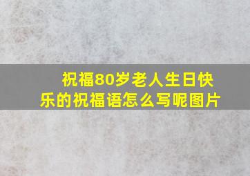 祝福80岁老人生日快乐的祝福语怎么写呢图片