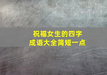 祝福女生的四字成语大全简短一点