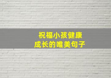 祝福小孩健康成长的唯美句子