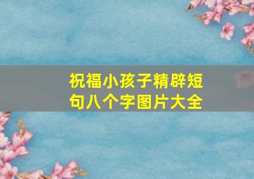 祝福小孩子精辟短句八个字图片大全