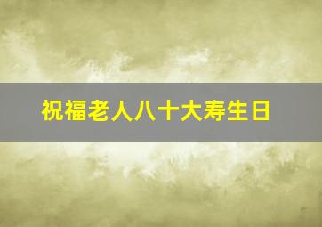 祝福老人八十大寿生日