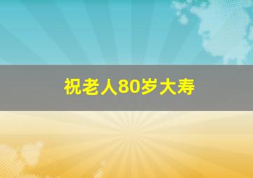 祝老人80岁大寿