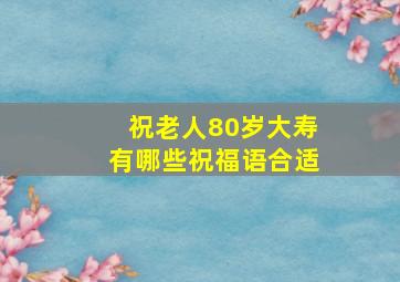 祝老人80岁大寿有哪些祝福语合适