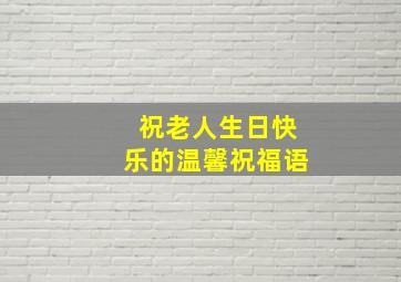 祝老人生日快乐的温馨祝福语