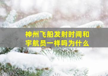 神州飞船发射时间和宇航员一样吗为什么