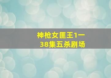 神枪女匪王1一38集五杀剧场