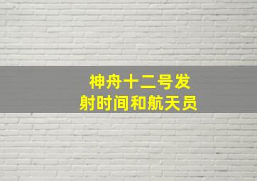 神舟十二号发射时间和航天员