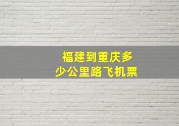 福建到重庆多少公里路飞机票