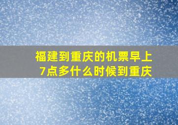 福建到重庆的机票早上7点多什么时候到重庆