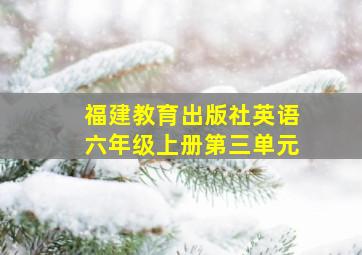 福建教育出版社英语六年级上册第三单元