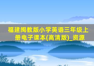 福建闽教版小学英语三年级上册电子课本(高清版)_资源