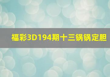 福彩3D194期十三锅锅定胆