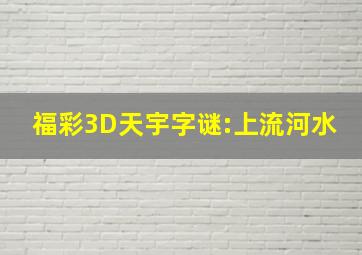 福彩3D天宇字谜:上流河水