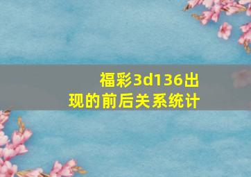 福彩3d136出现的前后关系统计