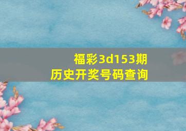 福彩3d153期历史开奖号码查询