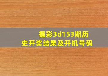 福彩3d153期历史开奖结果及开机号码