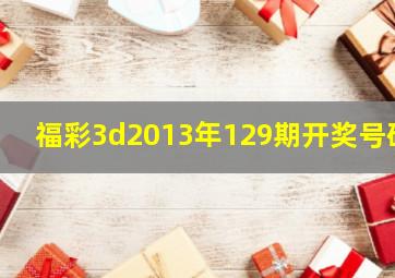 福彩3d2013年129期开奖号码