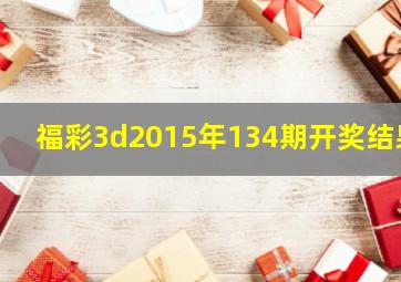 福彩3d2015年134期开奖结果