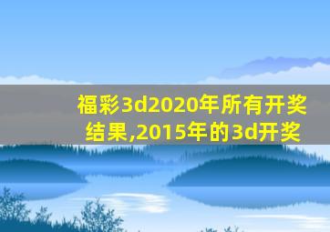 福彩3d2020年所有开奖结果,2015年的3d开奖