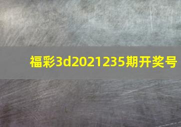 福彩3d2021235期开奖号