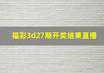 福彩3d27期开奖结果直播